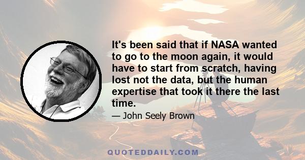 It's been said that if NASA wanted to go to the moon again, it would have to start from scratch, having lost not the data, but the human expertise that took it there the last time.