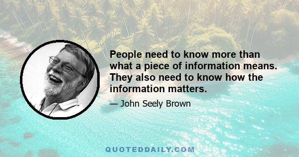 People need to know more than what a piece of information means. They also need to know how the information matters.