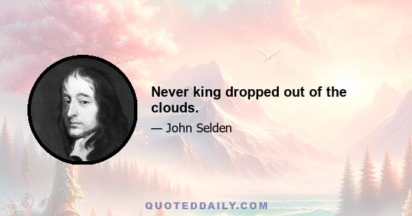 Never king dropped out of the clouds.