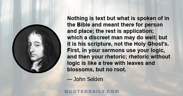 Nothing is text but what is spoken of in the Bible and meant there for person and place; the rest is application; which a discreet man may do well; but it is his scripture, not the Holy Ghost's. First, in your sermons