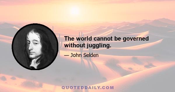 The world cannot be governed without juggling.