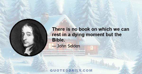 There is no book on which we can rest in a dying moment but the Bible.