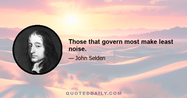 Those that govern most make least noise.