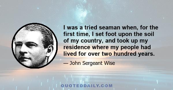 I was a tried seaman when, for the first time, I set foot upon the soil of my country, and took up my residence where my people had lived for over two hundred years.