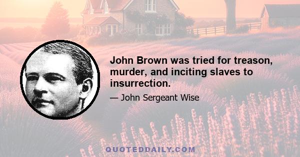 John Brown was tried for treason, murder, and inciting slaves to insurrection.