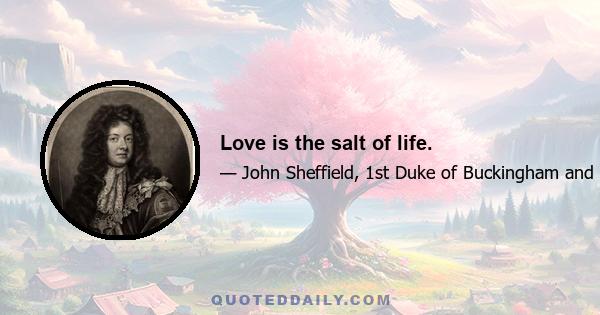 Love is the salt of life.