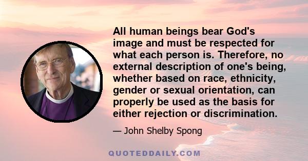 All human beings bear God's image and must be respected for what each person is. Therefore, no external description of one's being, whether based on race, ethnicity, gender or sexual orientation, can properly be used as 