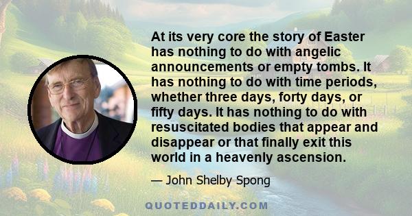 At its very core the story of Easter has nothing to do with angelic announcements or empty tombs. It has nothing to do with time periods, whether three days, forty days, or fifty days. It has nothing to do with