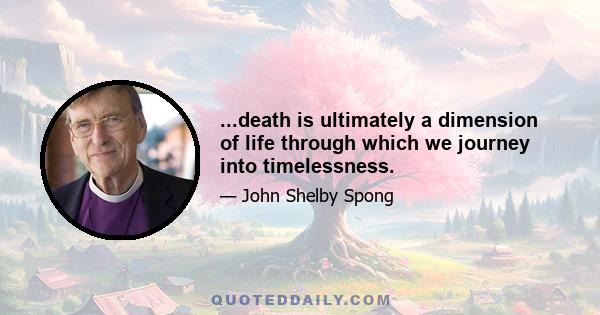 ...death is ultimately a dimension of life through which we journey into timelessness.