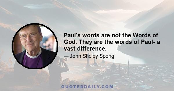 Paul's words are not the Words of God. They are the words of Paul- a vast difference.