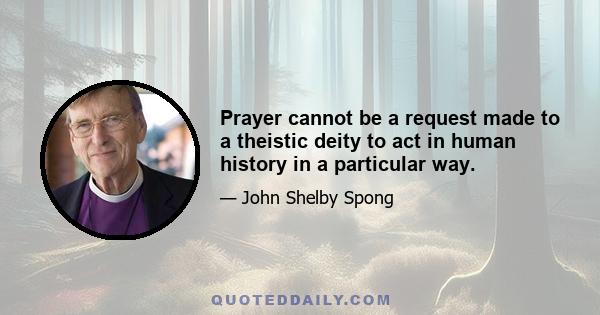 Prayer cannot be a request made to a theistic deity to act in human history in a particular way.