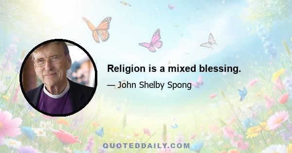 Religion is a mixed blessing.