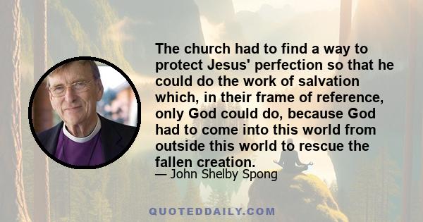 The church had to find a way to protect Jesus' perfection so that he could do the work of salvation which, in their frame of reference, only God could do, because God had to come into this world from outside this world