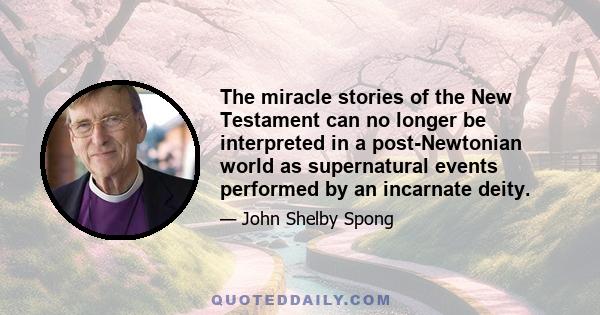 The miracle stories of the New Testament can no longer be interpreted in a post-Newtonian world as supernatural events performed by an incarnate deity.