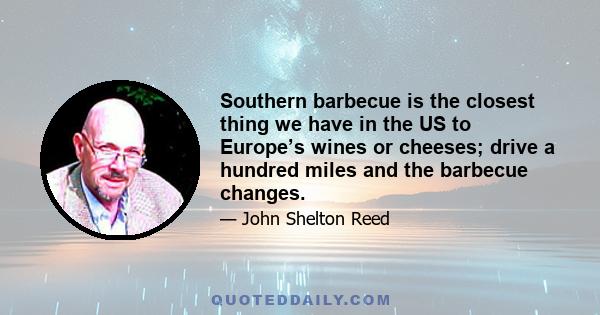 Southern barbecue is the closest thing we have in the US to Europe’s wines or cheeses; drive a hundred miles and the barbecue changes.