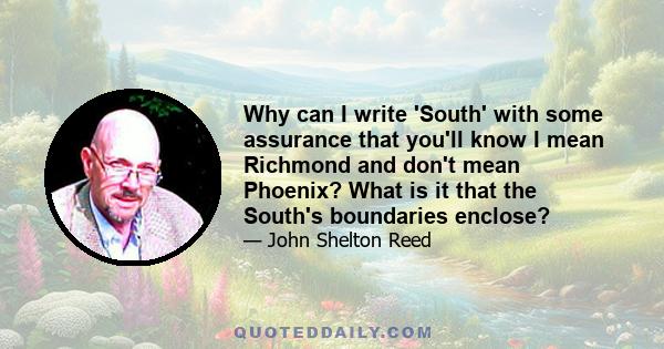 Why can I write 'South' with some assurance that you'll know I mean Richmond and don't mean Phoenix? What is it that the South's boundaries enclose?