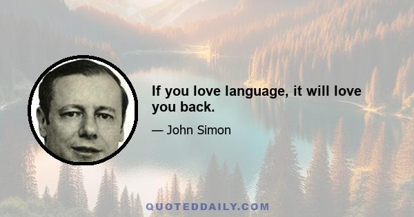 If you love language, it will love you back.