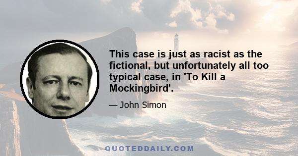 This case is just as racist as the fictional, but unfortunately all too typical case, in 'To Kill a Mockingbird'.