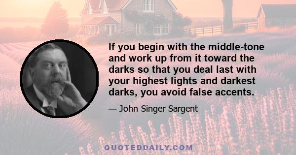 If you begin with the middle-tone and work up from it toward the darks so that you deal last with your highest lights and darkest darks, you avoid false accents.