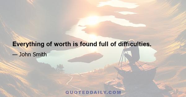 Everything of worth is found full of difficulties.