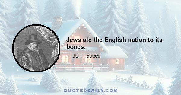 Jews ate the English nation to its bones.