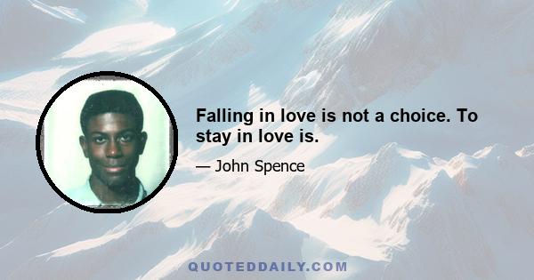 Falling in love is not a choice. To stay in love is.