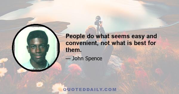 People do what seems easy and convenient, not what is best for them.