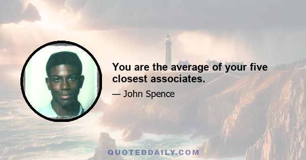 You are the average of your five closest associates.