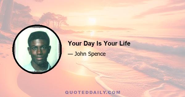 Your Day Is Your Life