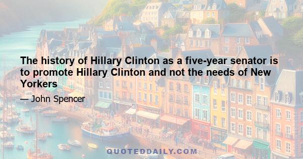 The history of Hillary Clinton as a five-year senator is to promote Hillary Clinton and not the needs of New Yorkers