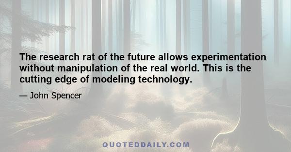 The research rat of the future allows experimentation without manipulation of the real world. This is the cutting edge of modeling technology.