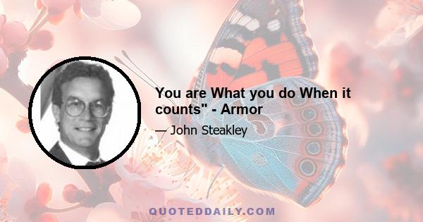 You are What you do When it counts - Armor