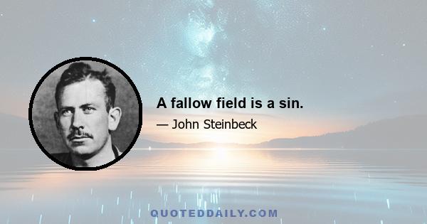 A fallow field is a sin.