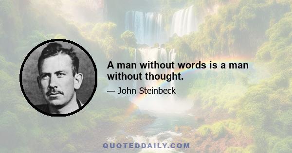 A man without words is a man without thought.