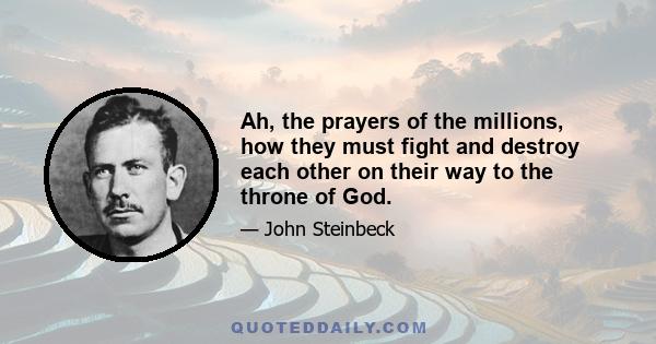 Ah, the prayers of the millions, how they must fight and destroy each other on their way to the throne of God.