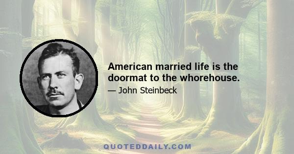 American married life is the doormat to the whorehouse.