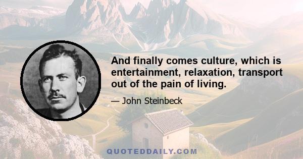 And finally comes culture, which is entertainment, relaxation, transport out of the pain of living.