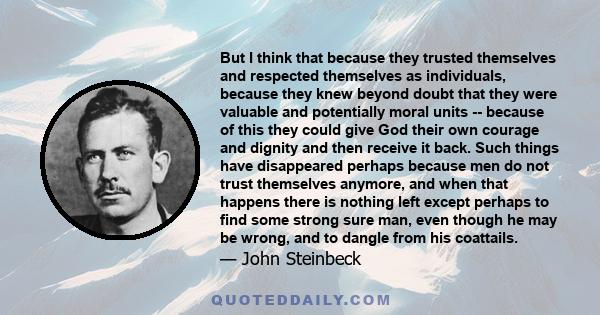 But I think that because they trusted themselves and respected themselves as individuals, because they knew beyond doubt that they were valuable and potentially moral units -- because of this they could give God their