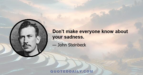 Don't make everyone know about your sadness.