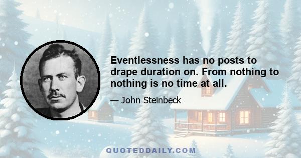 Eventlessness has no posts to drape duration on. From nothing to nothing is no time at all.