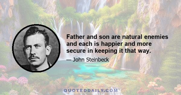 Father and son are natural enemies and each is happier and more secure in keeping it that way.