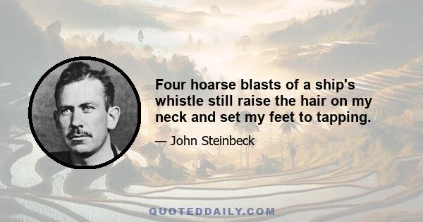 Four hoarse blasts of a ship's whistle still raise the hair on my neck and set my feet to tapping.