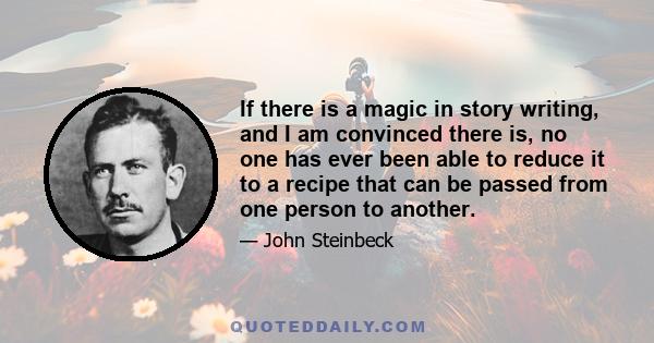 If there is a magic in story writing, and I am convinced there is, no one has ever been able to reduce it to a recipe that can be passed from one person to another.