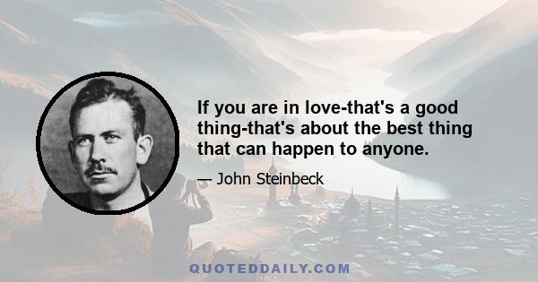 If you are in love-that's a good thing-that's about the best thing that can happen to anyone.