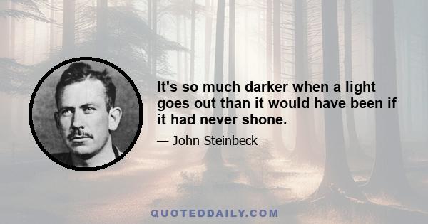 It's so much darker when a light goes out than it would have been if it had never shone.