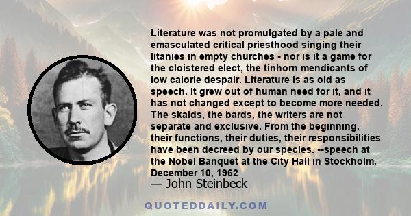 Literature was not promulgated by a pale and emasculated critical priesthood singing their litanies in empty churches - nor is it a game for the cloistered elect, the tinhorn mendicants of low calorie despair.