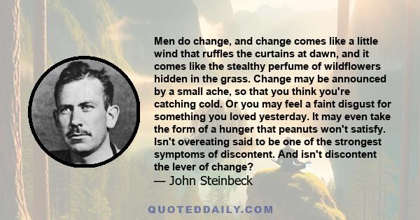 Men do change, and change comes like a little wind that ruffles the curtains at dawn, and it comes like the stealthy perfume of wildflowers hidden in the grass.