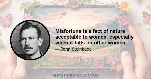 Misfortune is a fact of nature acceptable to women, especially when it falls on other women.