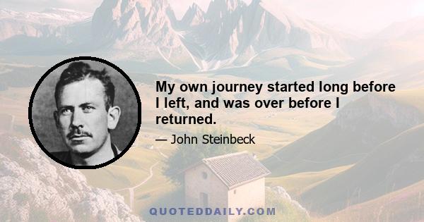 My own journey started long before I left, and was over before I returned.