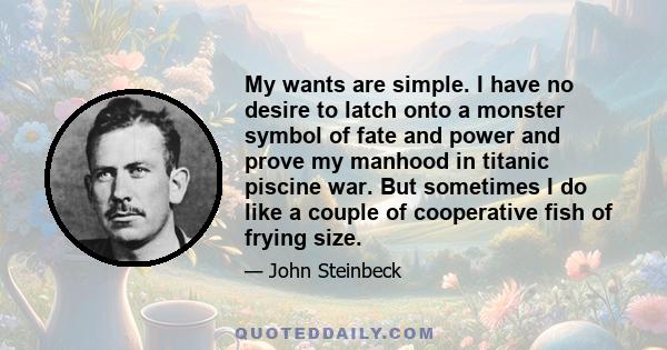 My wants are simple. I have no desire to latch onto a monster symbol of fate and power and prove my manhood in titanic piscine war. But sometimes I do like a couple of cooperative fish of frying size.